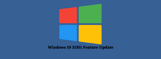 Windows 10 21H1 What's new in the Windows 10 May 2021 feature update